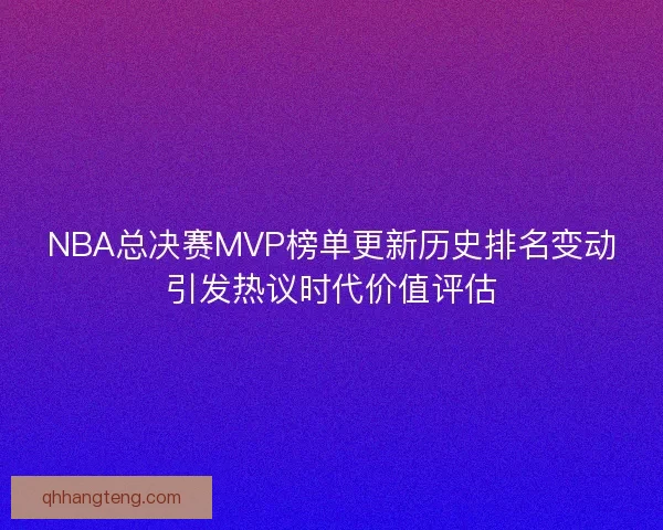 NBA总决赛MVP榜单更新历史排名变动引发热议时代价值评估
