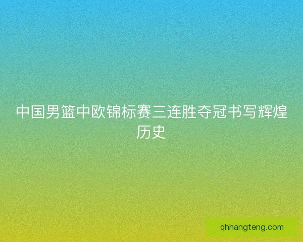 中国男篮中欧锦标赛三连胜夺冠书写辉煌历史 中国男篮中欧锦标赛三连胜夺冠书写辉煌历史
